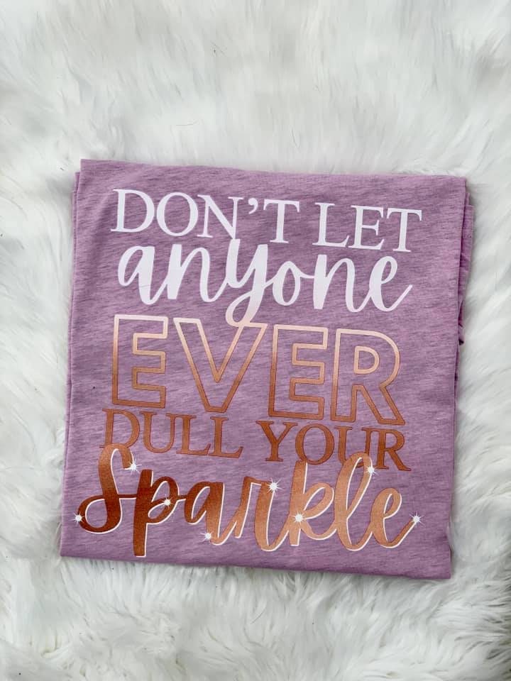 Don't Let Anyone Ever Dull Your Sparkle Shirt