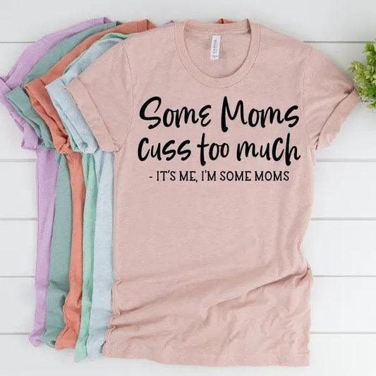 Some moms cuss to much shirt